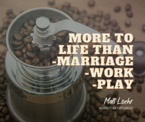 More To Life Than Marriage-Work-Play